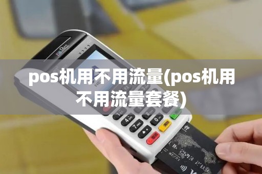 pos机用不用流量(pos机用不用流量套餐)
