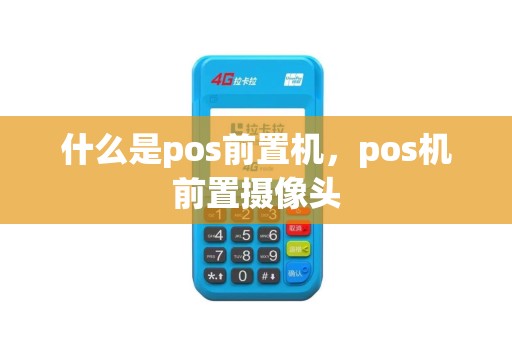 什么是pos前置机，pos机前置摄像头