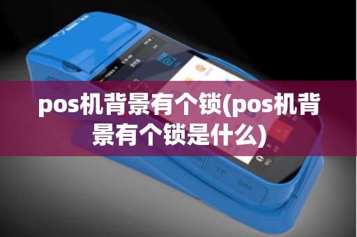 pos机背景有个锁(pos机背景有个锁是什么)