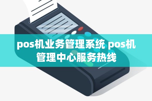 pos机业务管理系统 pos机管理中心服务热线