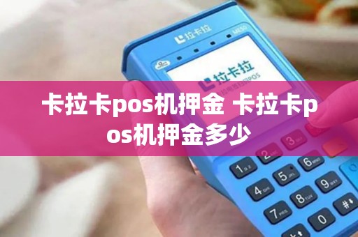 卡拉卡pos机押金 卡拉卡pos机押金多少
