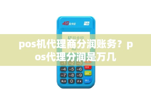 pos机代理商分润账务？pos代理分润是万几