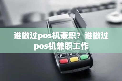 谁做过pos机兼职？谁做过pos机兼职工作