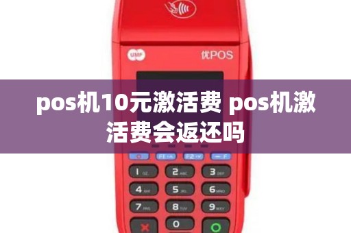pos机10元激活费 pos机激活费会返还吗