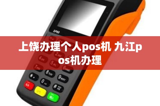上饶办理个人pos机 九江pos机办理