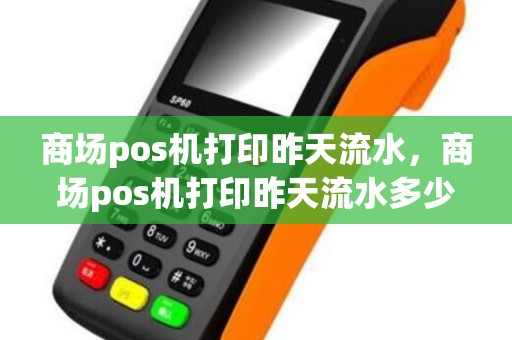 商场pos机打印昨天流水，商场pos机打印昨天流水多少