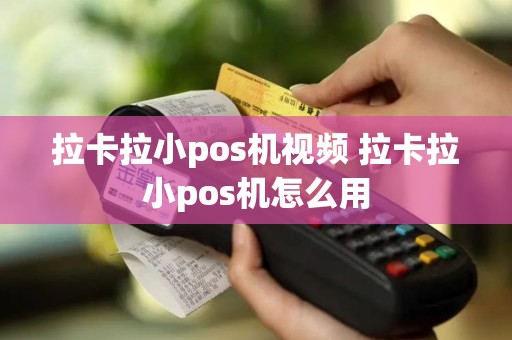 拉卡拉小pos机视频 拉卡拉小pos机怎么用