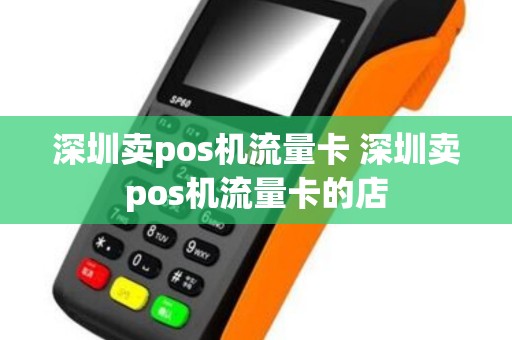 深圳卖pos机流量卡 深圳卖pos机流量卡的店