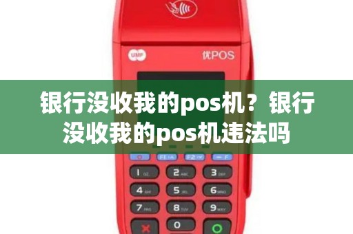 银行没收我的pos机?银行没收我的pos机违法吗