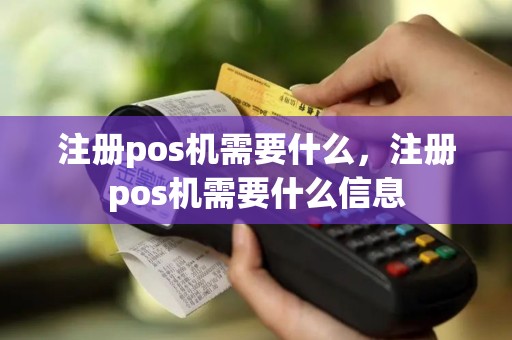 注册pos机需要什么，注册pos机需要什么信息