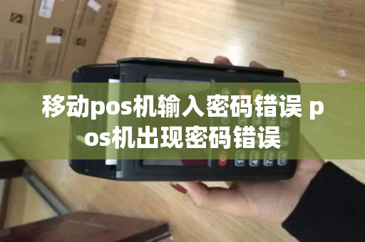 移动pos机输入密码错误 pos机出现密码错误
