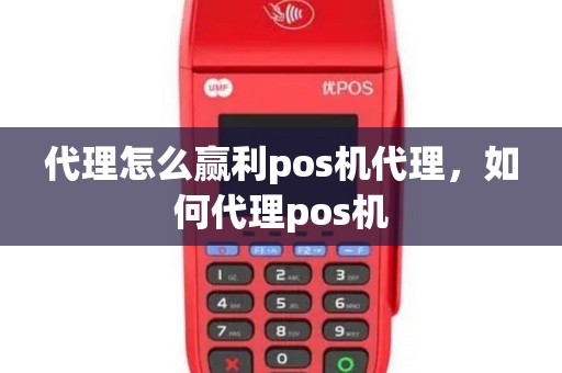 代理怎么赢利pos机代理，如何代理pos机
