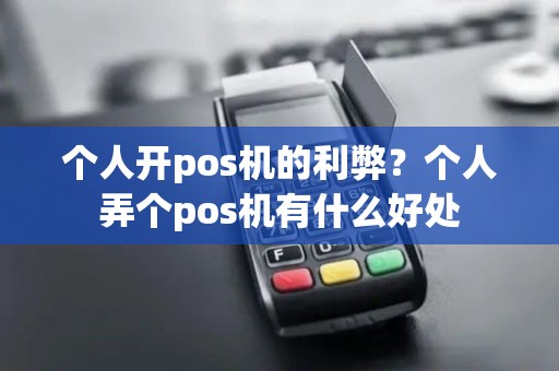 个人开pos机的利弊？个人弄个pos机有什么好处