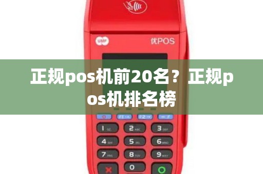 正规pos机前20名？正规pos机排名榜