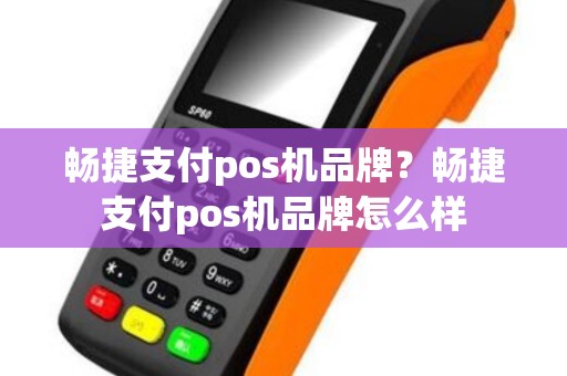 畅捷支付pos机品牌？畅捷支付pos机品牌怎么样