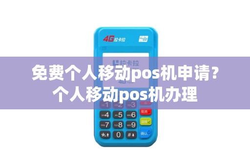 免费个人移动pos机申请？个人移动pos机办理