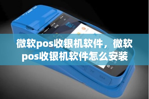 微软pos收银机软件，微软pos收银机软件怎么安装
