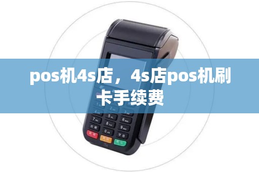pos机4s店,4s店pos机刷卡手续费