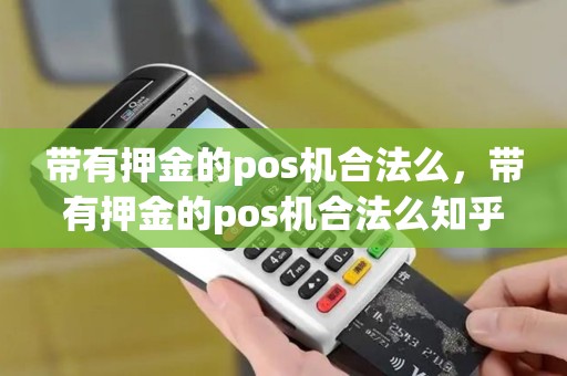 带有押金的pos机合法么，带有押金的pos机合法么知乎