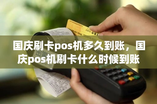 国庆刷卡pos机多久到账，国庆pos机刷卡什么时候到账