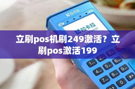 立刷pos机刷249激活？立刷pos激活199
