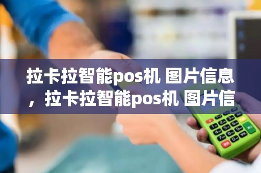 拉卡拉智能pos机 图片信息，拉卡拉智能pos机 图片信息大全