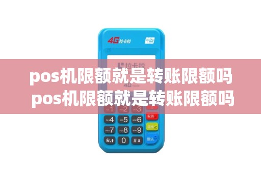 pos机限额就是转账限额吗 pos机限额就是转账限额吗怎么解除