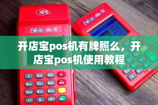 开店宝pos机有牌照么，开店宝pos机使用教程