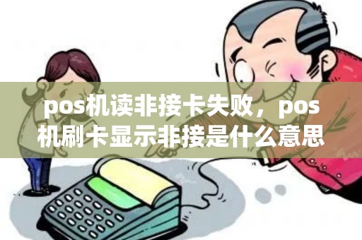 pos机读非接卡失败，pos机刷卡显示非接是什么意思
