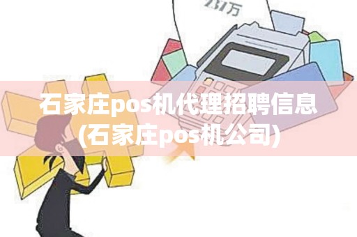 石家庄pos机代理招聘信息(石家庄pos机公司)