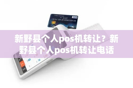 新野县个人pos机转让？新野县个人pos机转让电话