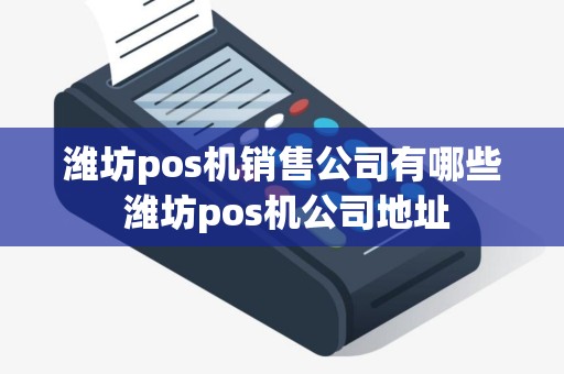潍坊pos机销售公司有哪些 潍坊pos机公司地址