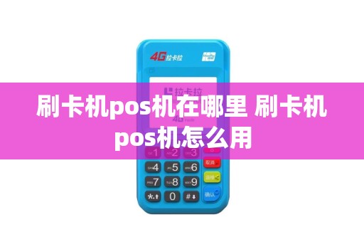 刷卡机pos机在哪里 刷卡机pos机怎么用