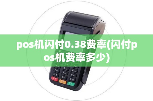 pos机闪付0.38费率(闪付pos机费率多少)
