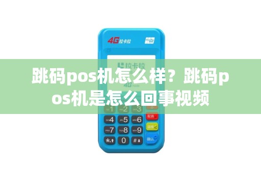跳码pos机怎么样？跳码pos机是怎么回事视频