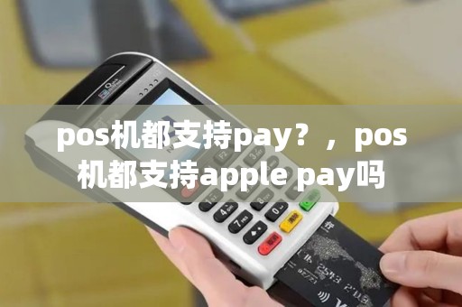 pos机都支持pay？，pos机都支持apple pay吗