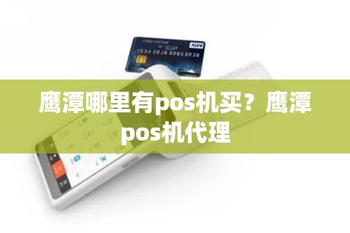 鹰潭哪里有pos机买？鹰潭pos机代理