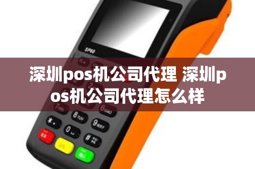 深圳pos机公司代理 深圳pos机公司代理怎么样
