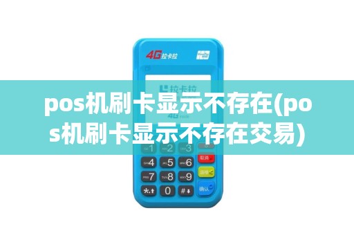 pos机刷卡显示不存在(pos机刷卡显示不存在交易)