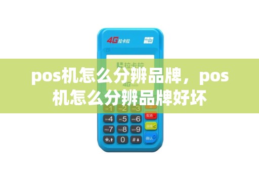 pos机怎么分辨品牌，pos机怎么分辨品牌好坏