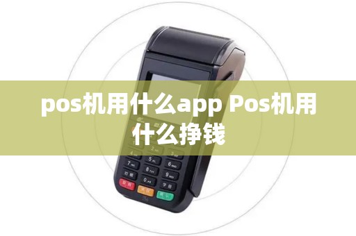 pos机用什么app Pos机用什么挣钱