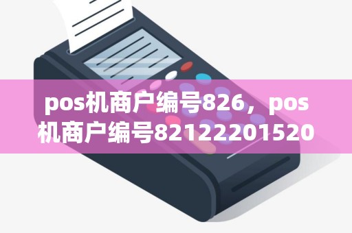 pos机商户编号826，pos机商户编号821222015200104