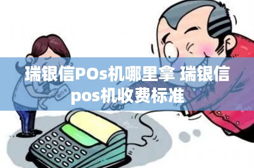 瑞银信POs机哪里拿 瑞银信pos机收费标准