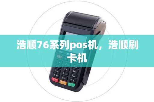 浩顺76系列pos机，浩顺刷卡机