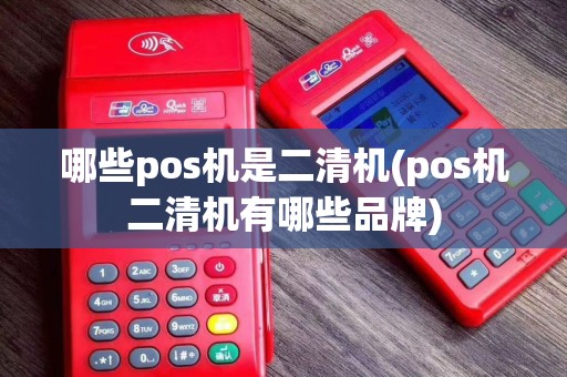 哪些pos机是二清机(pos机二清机有哪些品牌)