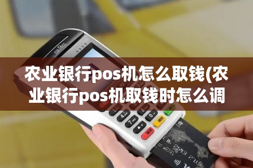 农业银行pos机怎么取钱(农业银行pos机取钱时怎么调实时到账)