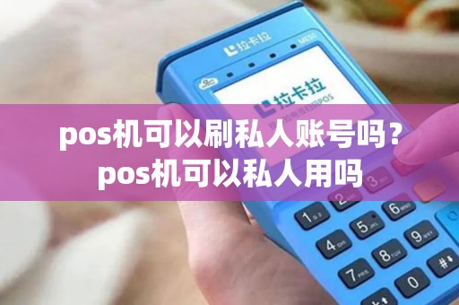 pos机可以刷私人账号吗？pos机可以私人用吗