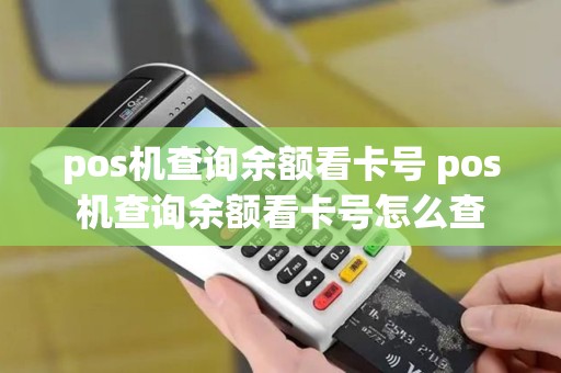 pos机查询余额看卡号 pos机查询余额看卡号怎么查