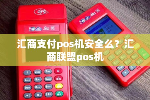 汇商支付pos机安全么？汇商联盟pos机