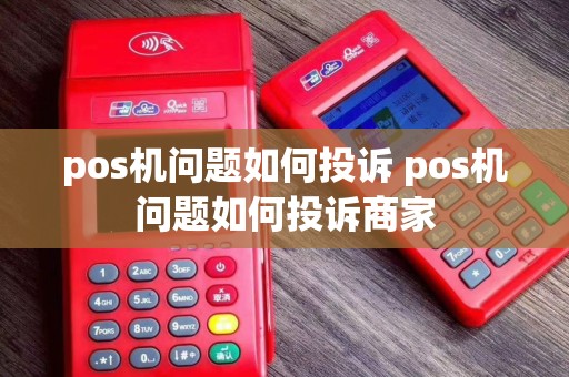 pos机问题如何投诉 pos机问题如何投诉商家